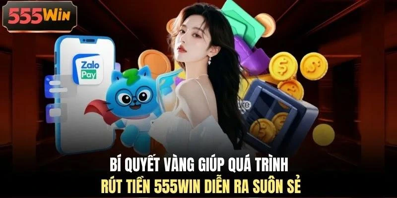 Bí quyết vàng giúp quá trình rút tiền 555WIN diễn ra suôn sẻ Bí quyết vàng giúp quá trình rút tiền 555WIN diễn ra suôn sẻ