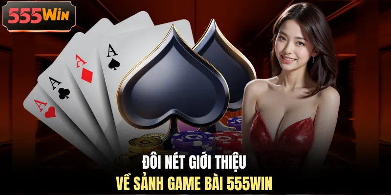 Đôi nét giới thiệu về sảnh game bài 555WIN 