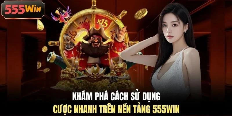 Khám phá cách sử dụng cược nhanh trên nền tảng 555WIN