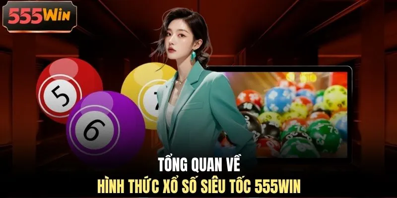 Tổng quan về hình thức xổ số siêu tốc 555WIN